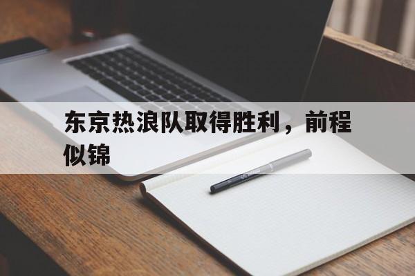 关于东京热浪队取得胜利，前程似锦的信息